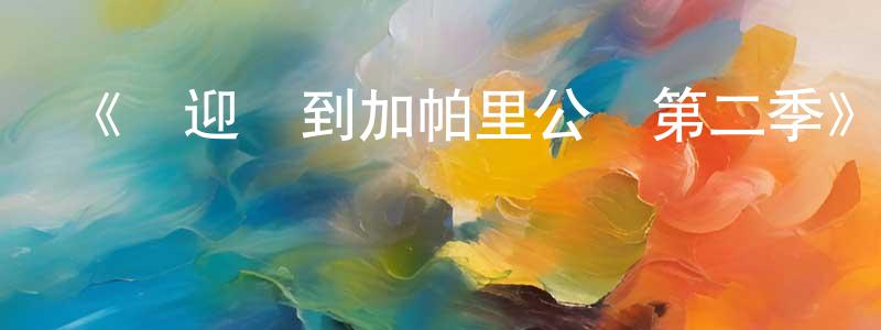 蔡少澤的動漫綜藝大全,《歡迎來到加帕里公園第二季》詳情介紹_歡迎來到加帕里公園第二季已完結在線觀看_歡迎來到加帕里公園第二季迅雷下載_日漫